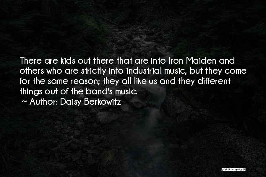 Daisy Berkowitz Quotes: There Are Kids Out There That Are Into Iron Maiden And Others Who Are Strictly Into Industrial Music, But They