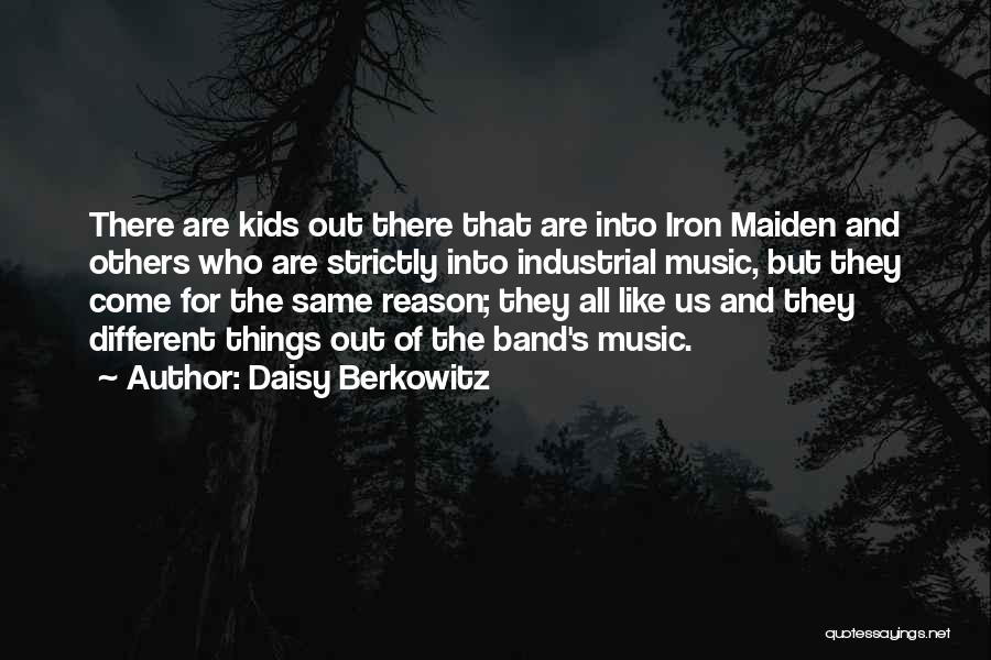 Daisy Berkowitz Quotes: There Are Kids Out There That Are Into Iron Maiden And Others Who Are Strictly Into Industrial Music, But They