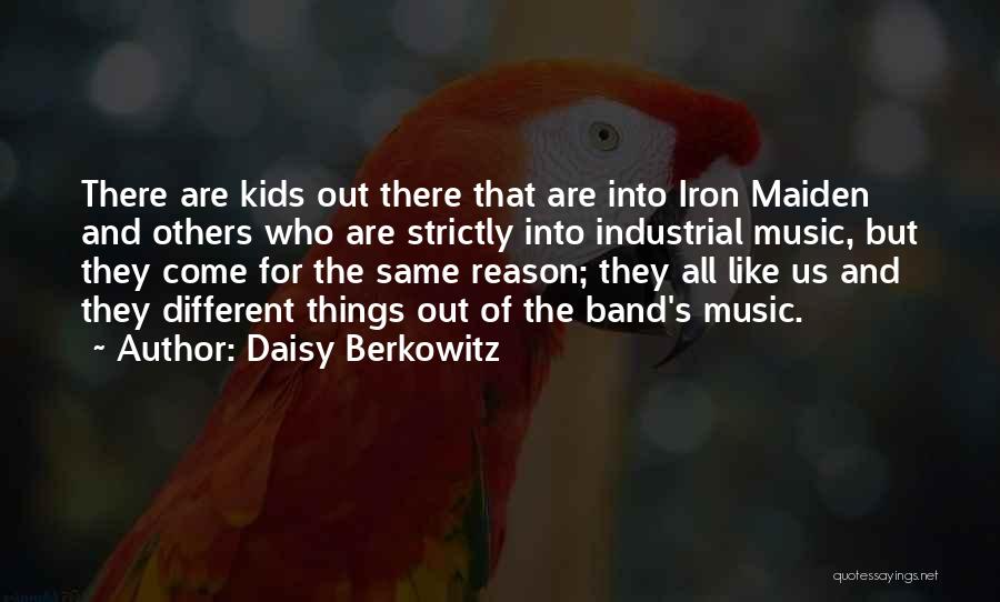 Daisy Berkowitz Quotes: There Are Kids Out There That Are Into Iron Maiden And Others Who Are Strictly Into Industrial Music, But They