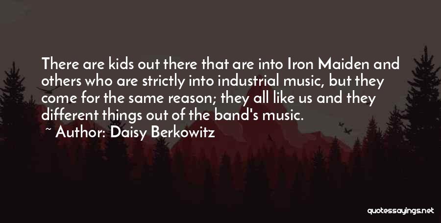 Daisy Berkowitz Quotes: There Are Kids Out There That Are Into Iron Maiden And Others Who Are Strictly Into Industrial Music, But They