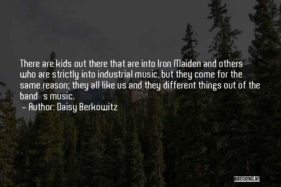 Daisy Berkowitz Quotes: There Are Kids Out There That Are Into Iron Maiden And Others Who Are Strictly Into Industrial Music, But They