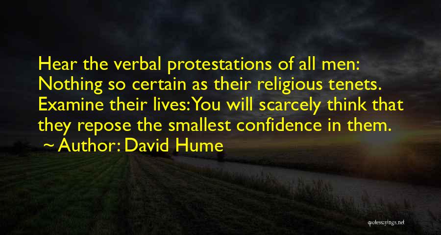 David Hume Quotes: Hear The Verbal Protestations Of All Men: Nothing So Certain As Their Religious Tenets. Examine Their Lives: You Will Scarcely
