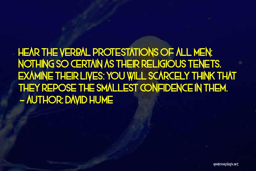 David Hume Quotes: Hear The Verbal Protestations Of All Men: Nothing So Certain As Their Religious Tenets. Examine Their Lives: You Will Scarcely