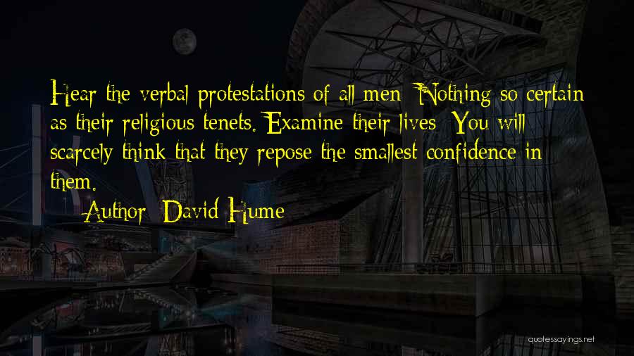 David Hume Quotes: Hear The Verbal Protestations Of All Men: Nothing So Certain As Their Religious Tenets. Examine Their Lives: You Will Scarcely