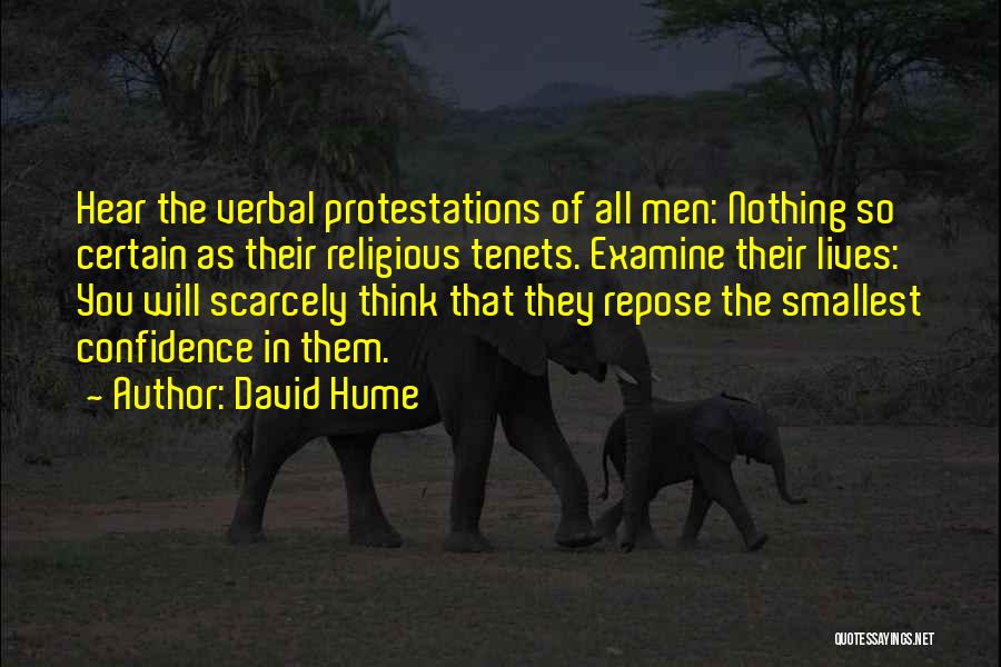 David Hume Quotes: Hear The Verbal Protestations Of All Men: Nothing So Certain As Their Religious Tenets. Examine Their Lives: You Will Scarcely