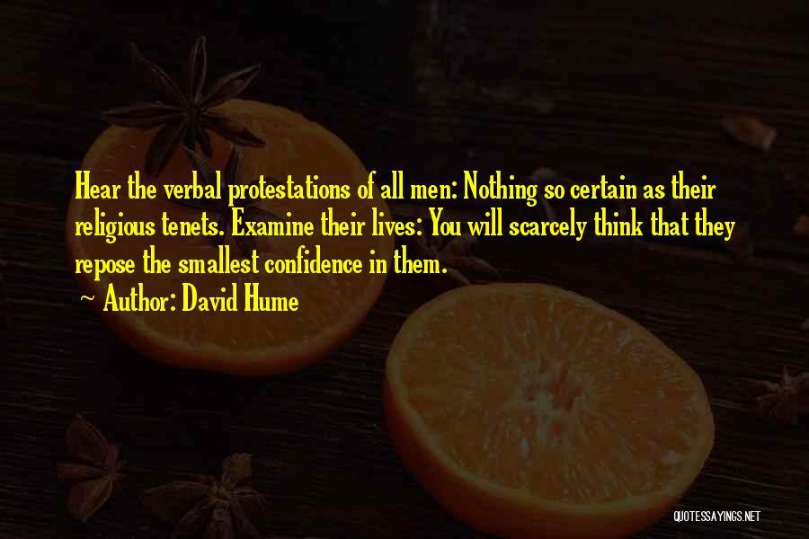David Hume Quotes: Hear The Verbal Protestations Of All Men: Nothing So Certain As Their Religious Tenets. Examine Their Lives: You Will Scarcely