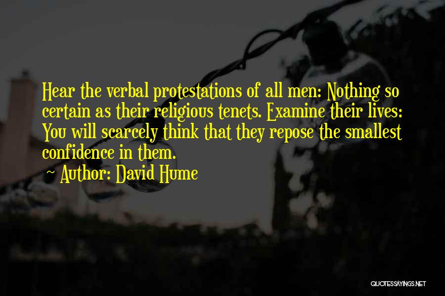David Hume Quotes: Hear The Verbal Protestations Of All Men: Nothing So Certain As Their Religious Tenets. Examine Their Lives: You Will Scarcely