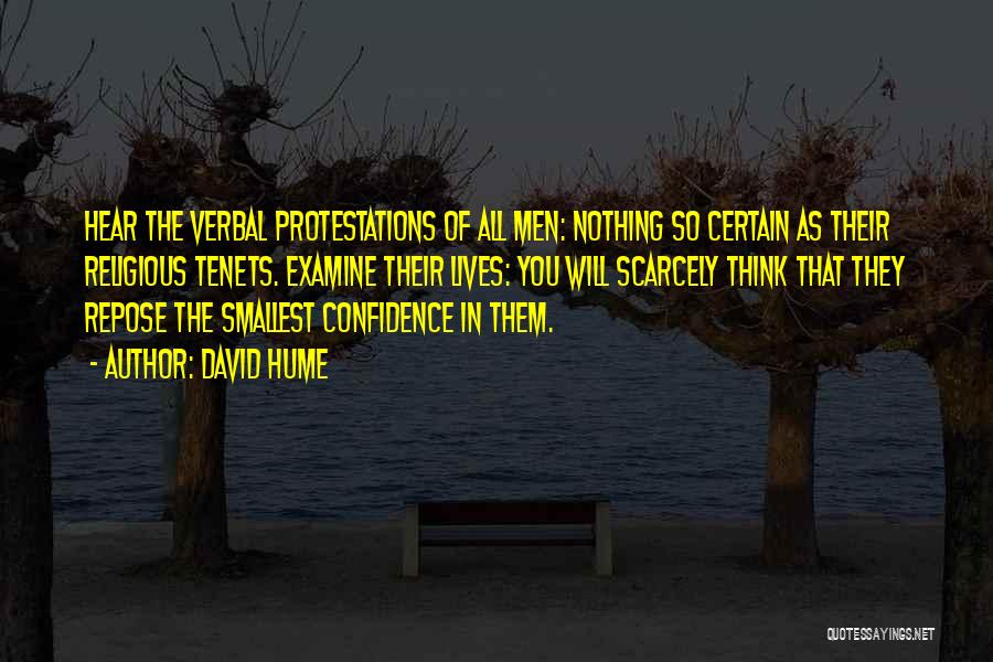 David Hume Quotes: Hear The Verbal Protestations Of All Men: Nothing So Certain As Their Religious Tenets. Examine Their Lives: You Will Scarcely