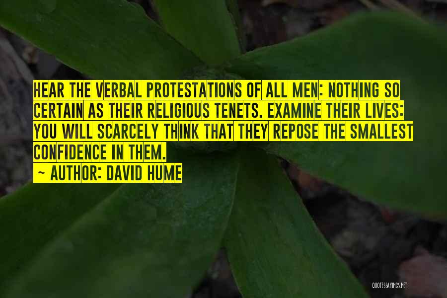David Hume Quotes: Hear The Verbal Protestations Of All Men: Nothing So Certain As Their Religious Tenets. Examine Their Lives: You Will Scarcely