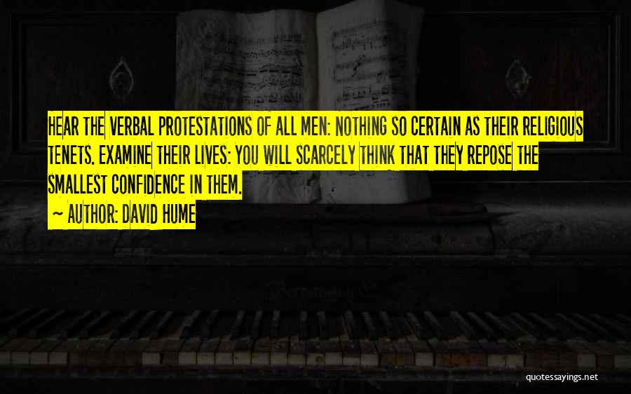 David Hume Quotes: Hear The Verbal Protestations Of All Men: Nothing So Certain As Their Religious Tenets. Examine Their Lives: You Will Scarcely