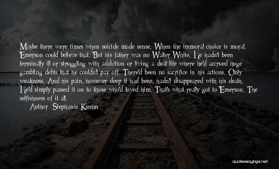 Stephanie Kuehn Quotes: Maybe There Were Times When Suicide Made Sense. When The Immoral Choice Is Moral. Emerson Could Believe That. But His