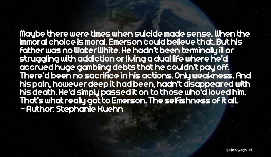 Stephanie Kuehn Quotes: Maybe There Were Times When Suicide Made Sense. When The Immoral Choice Is Moral. Emerson Could Believe That. But His