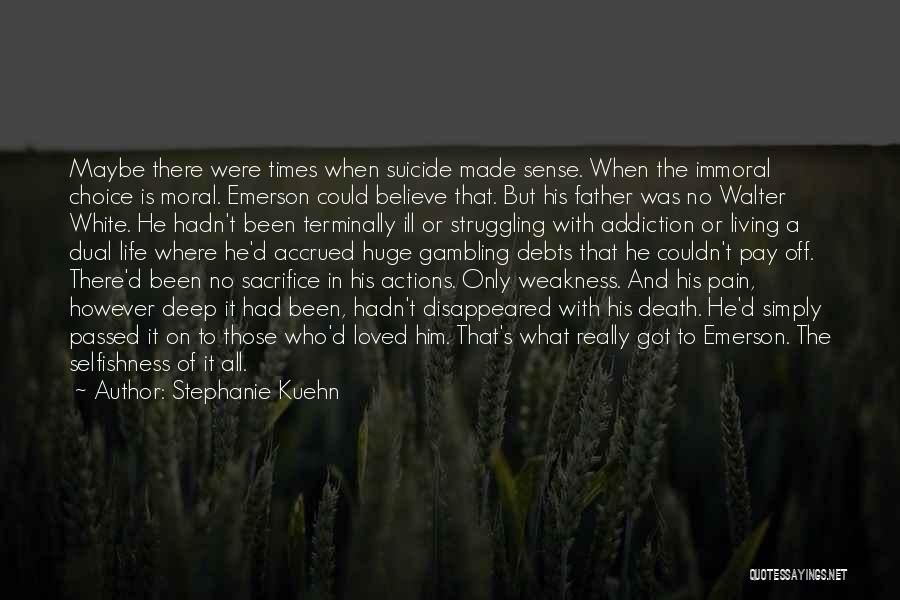 Stephanie Kuehn Quotes: Maybe There Were Times When Suicide Made Sense. When The Immoral Choice Is Moral. Emerson Could Believe That. But His