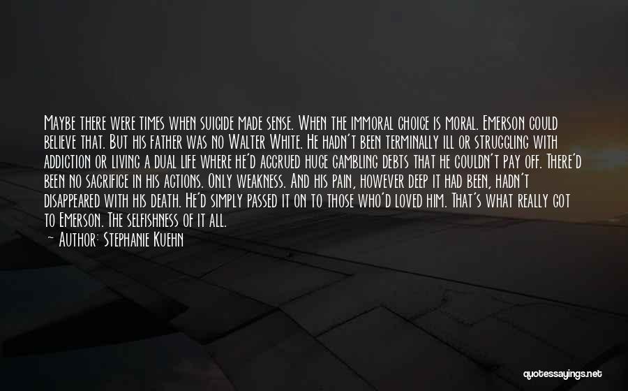 Stephanie Kuehn Quotes: Maybe There Were Times When Suicide Made Sense. When The Immoral Choice Is Moral. Emerson Could Believe That. But His