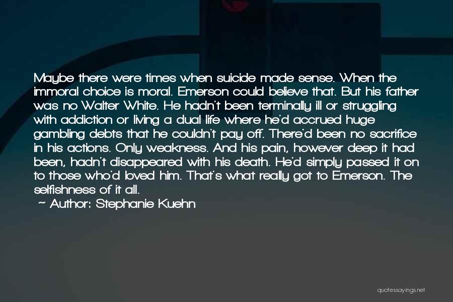 Stephanie Kuehn Quotes: Maybe There Were Times When Suicide Made Sense. When The Immoral Choice Is Moral. Emerson Could Believe That. But His