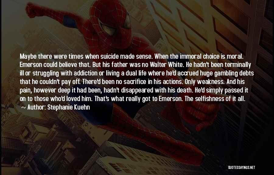 Stephanie Kuehn Quotes: Maybe There Were Times When Suicide Made Sense. When The Immoral Choice Is Moral. Emerson Could Believe That. But His