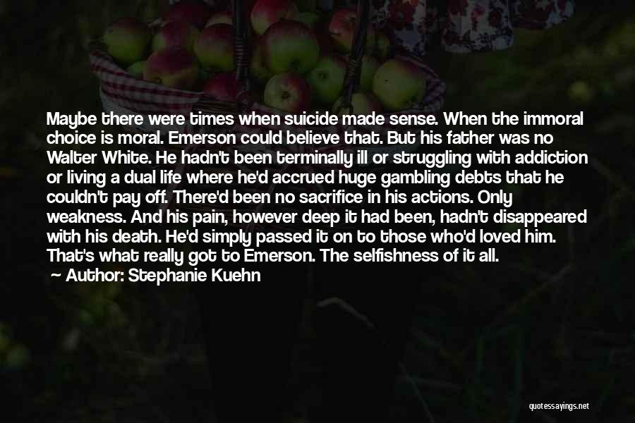 Stephanie Kuehn Quotes: Maybe There Were Times When Suicide Made Sense. When The Immoral Choice Is Moral. Emerson Could Believe That. But His