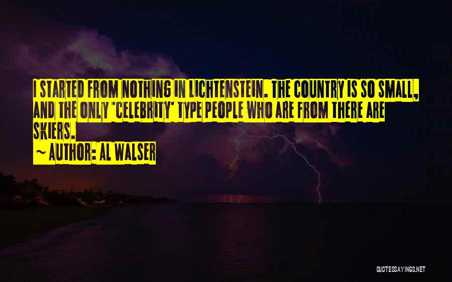 Al Walser Quotes: I Started From Nothing In Lichtenstein. The Country Is So Small, And The Only 'celebrity' Type People Who Are From