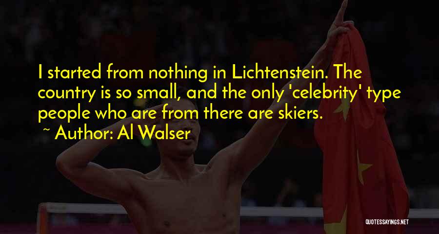 Al Walser Quotes: I Started From Nothing In Lichtenstein. The Country Is So Small, And The Only 'celebrity' Type People Who Are From