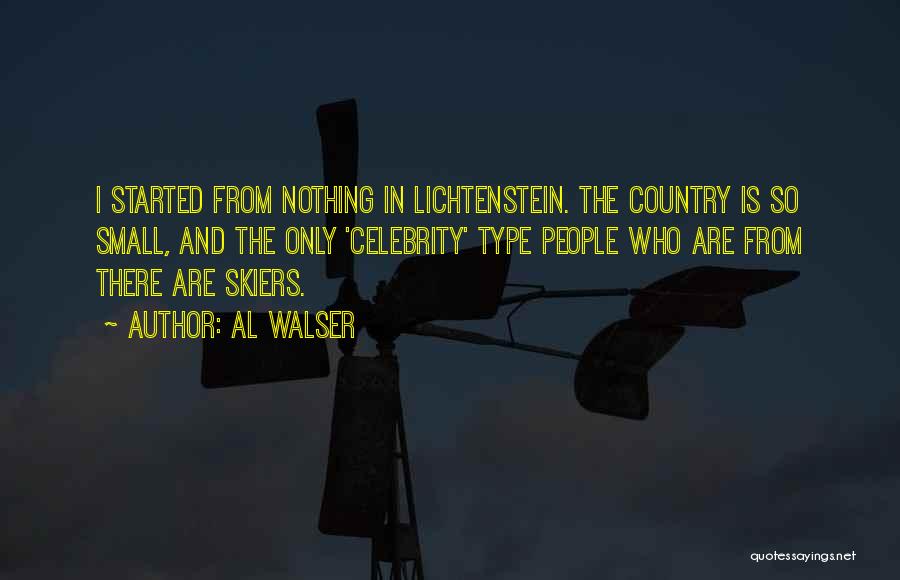 Al Walser Quotes: I Started From Nothing In Lichtenstein. The Country Is So Small, And The Only 'celebrity' Type People Who Are From