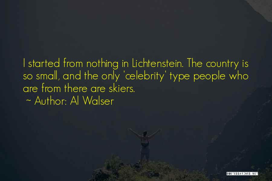 Al Walser Quotes: I Started From Nothing In Lichtenstein. The Country Is So Small, And The Only 'celebrity' Type People Who Are From