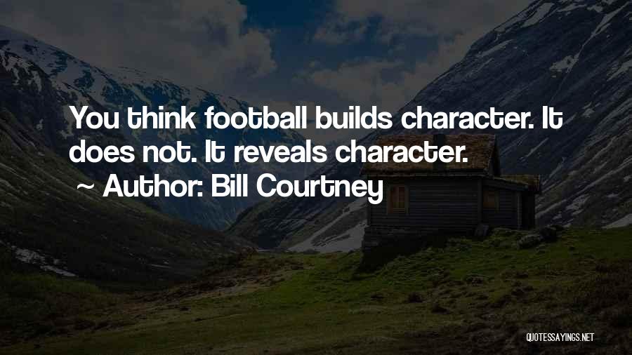 Bill Courtney Quotes: You Think Football Builds Character. It Does Not. It Reveals Character.