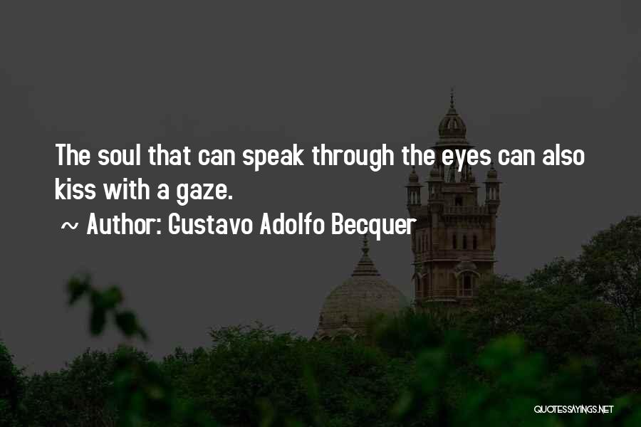 Gustavo Adolfo Becquer Quotes: The Soul That Can Speak Through The Eyes Can Also Kiss With A Gaze.