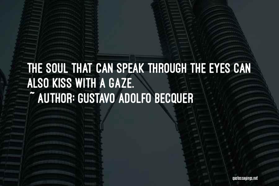 Gustavo Adolfo Becquer Quotes: The Soul That Can Speak Through The Eyes Can Also Kiss With A Gaze.