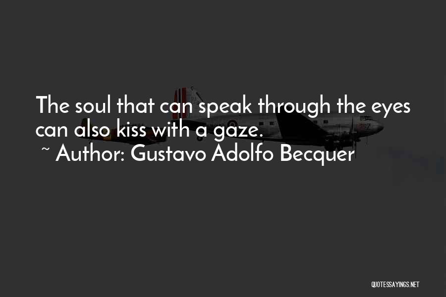 Gustavo Adolfo Becquer Quotes: The Soul That Can Speak Through The Eyes Can Also Kiss With A Gaze.