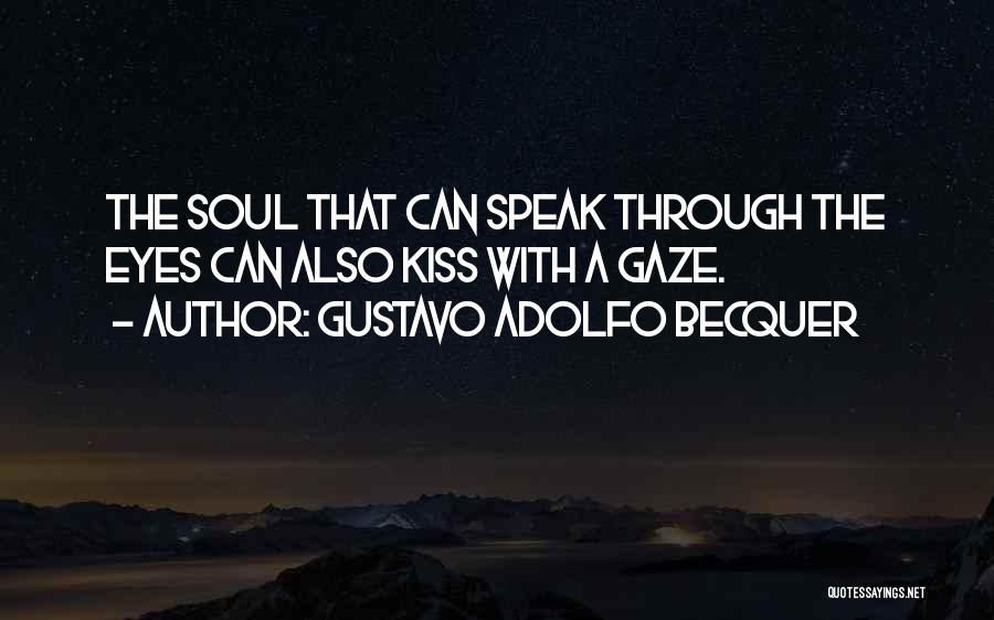 Gustavo Adolfo Becquer Quotes: The Soul That Can Speak Through The Eyes Can Also Kiss With A Gaze.