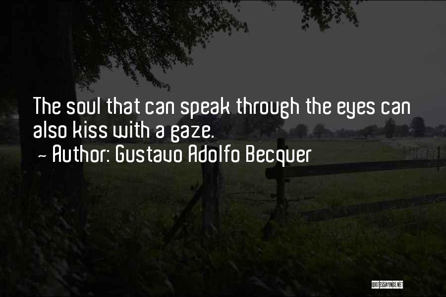 Gustavo Adolfo Becquer Quotes: The Soul That Can Speak Through The Eyes Can Also Kiss With A Gaze.