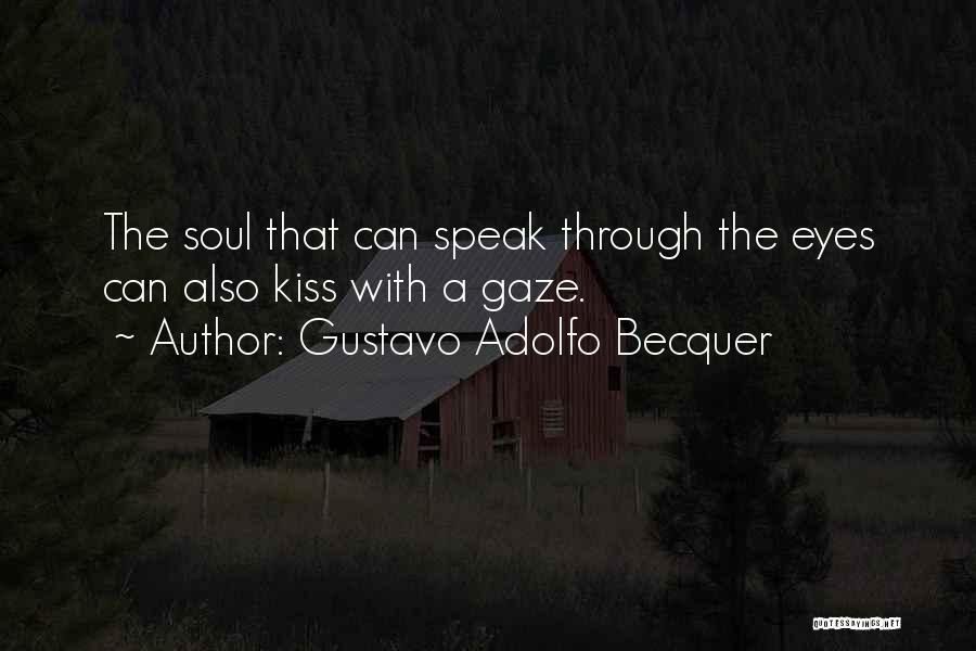 Gustavo Adolfo Becquer Quotes: The Soul That Can Speak Through The Eyes Can Also Kiss With A Gaze.