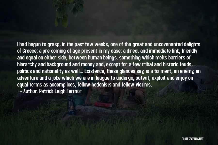 Patrick Leigh Fermor Quotes: I Had Begun To Grasp, In The Past Few Weeks, One Of The Great And Uncovenanted Delights Of Greece; A