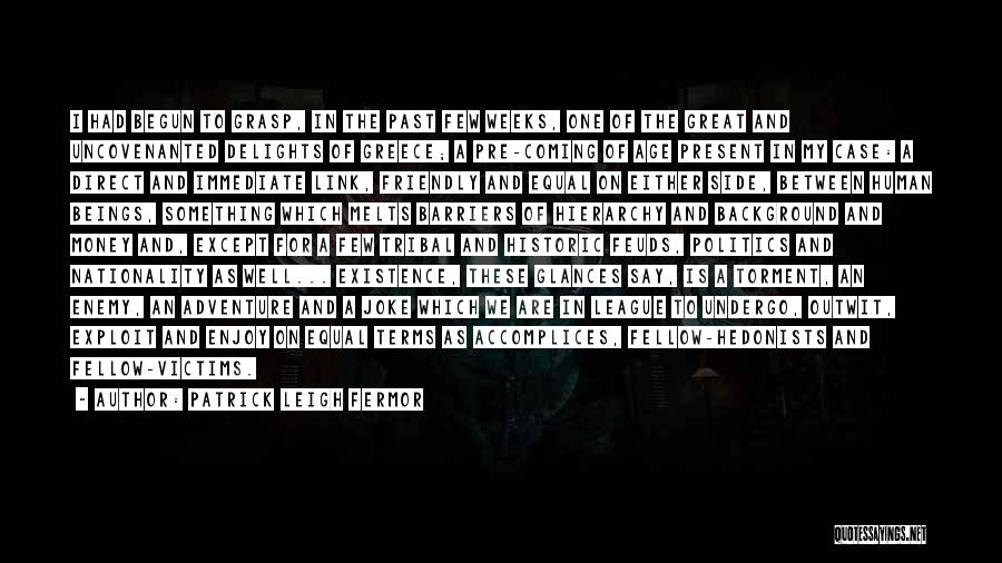 Patrick Leigh Fermor Quotes: I Had Begun To Grasp, In The Past Few Weeks, One Of The Great And Uncovenanted Delights Of Greece; A