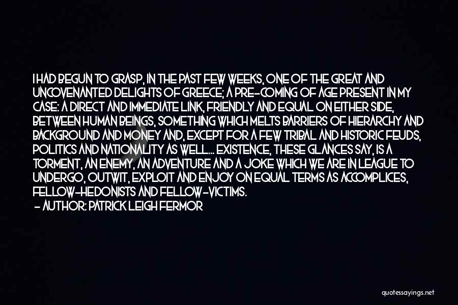 Patrick Leigh Fermor Quotes: I Had Begun To Grasp, In The Past Few Weeks, One Of The Great And Uncovenanted Delights Of Greece; A