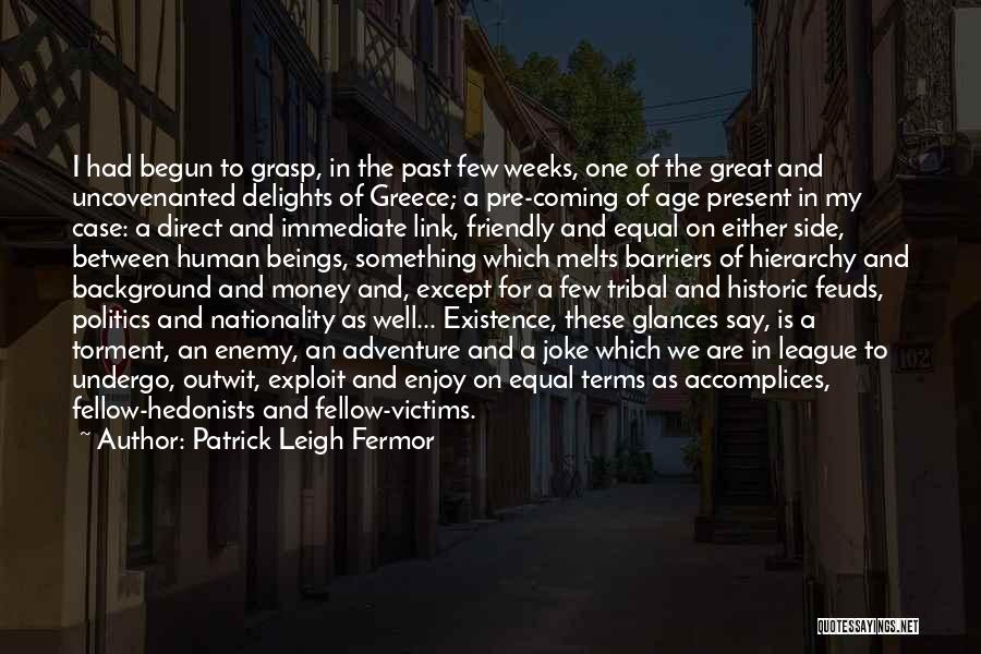 Patrick Leigh Fermor Quotes: I Had Begun To Grasp, In The Past Few Weeks, One Of The Great And Uncovenanted Delights Of Greece; A