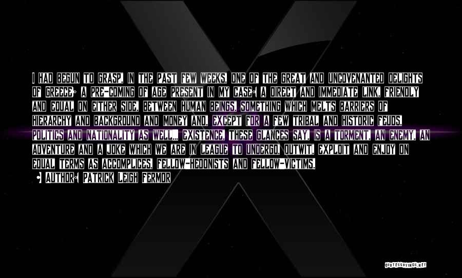 Patrick Leigh Fermor Quotes: I Had Begun To Grasp, In The Past Few Weeks, One Of The Great And Uncovenanted Delights Of Greece; A