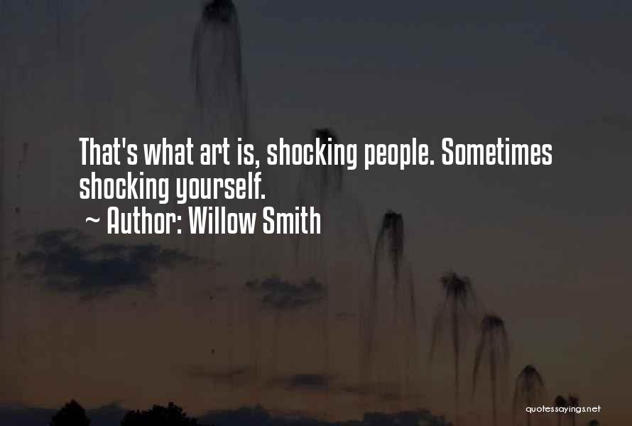 Willow Smith Quotes: That's What Art Is, Shocking People. Sometimes Shocking Yourself.