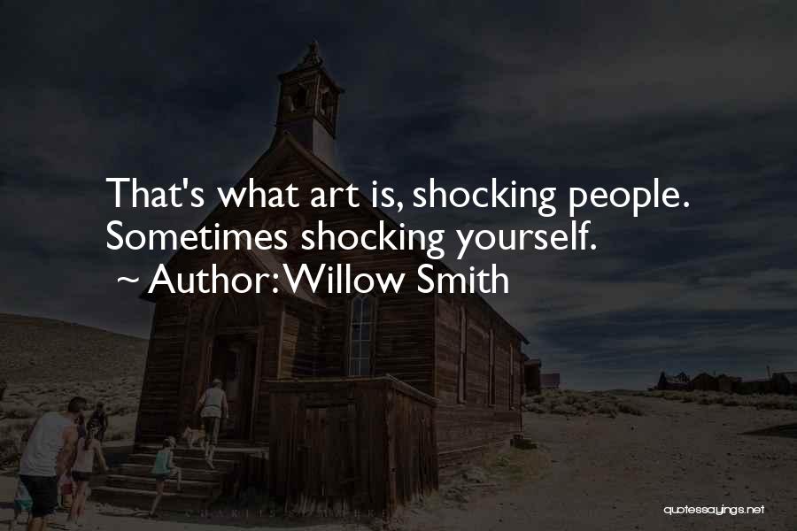 Willow Smith Quotes: That's What Art Is, Shocking People. Sometimes Shocking Yourself.