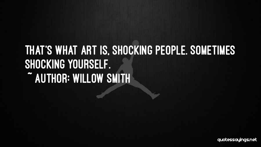 Willow Smith Quotes: That's What Art Is, Shocking People. Sometimes Shocking Yourself.