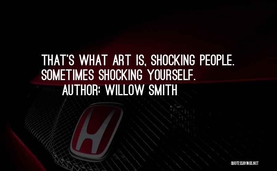 Willow Smith Quotes: That's What Art Is, Shocking People. Sometimes Shocking Yourself.