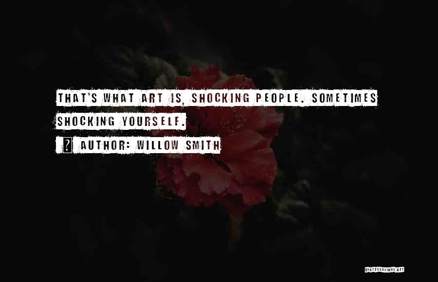 Willow Smith Quotes: That's What Art Is, Shocking People. Sometimes Shocking Yourself.