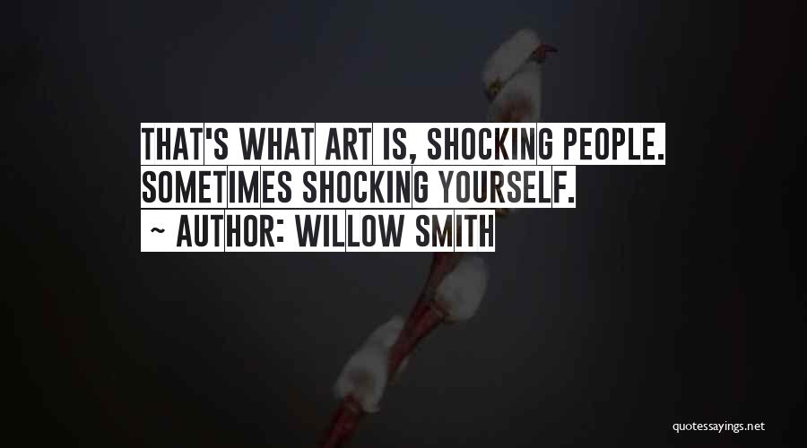 Willow Smith Quotes: That's What Art Is, Shocking People. Sometimes Shocking Yourself.