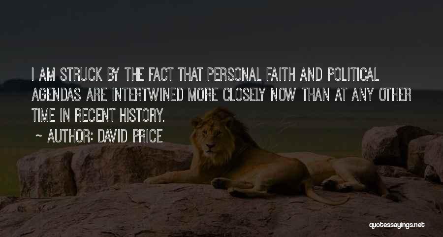 David Price Quotes: I Am Struck By The Fact That Personal Faith And Political Agendas Are Intertwined More Closely Now Than At Any