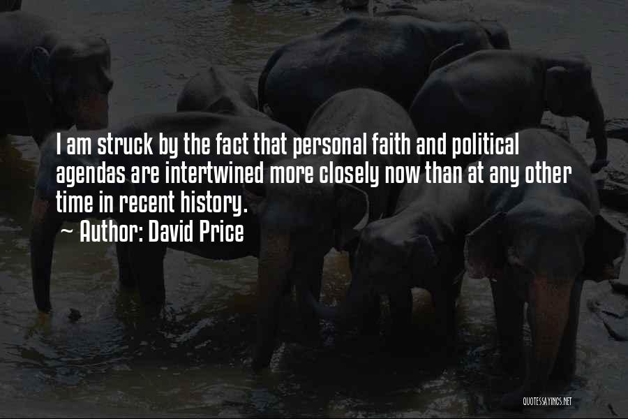 David Price Quotes: I Am Struck By The Fact That Personal Faith And Political Agendas Are Intertwined More Closely Now Than At Any