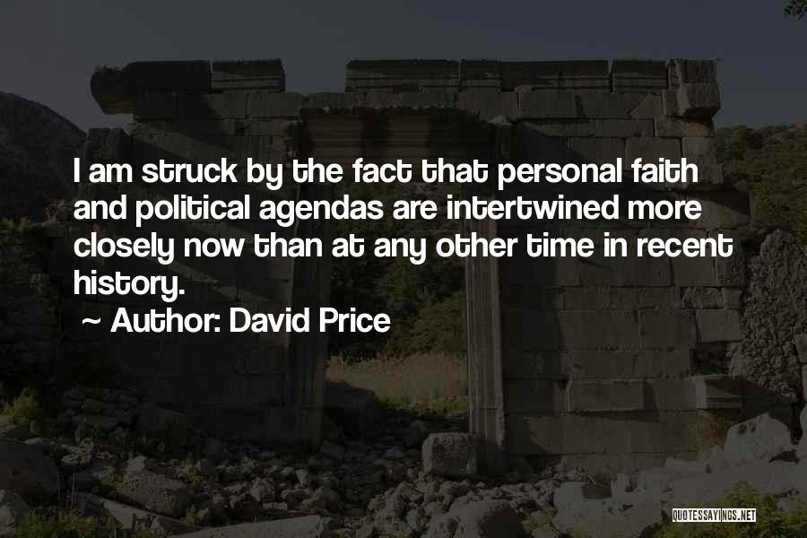 David Price Quotes: I Am Struck By The Fact That Personal Faith And Political Agendas Are Intertwined More Closely Now Than At Any