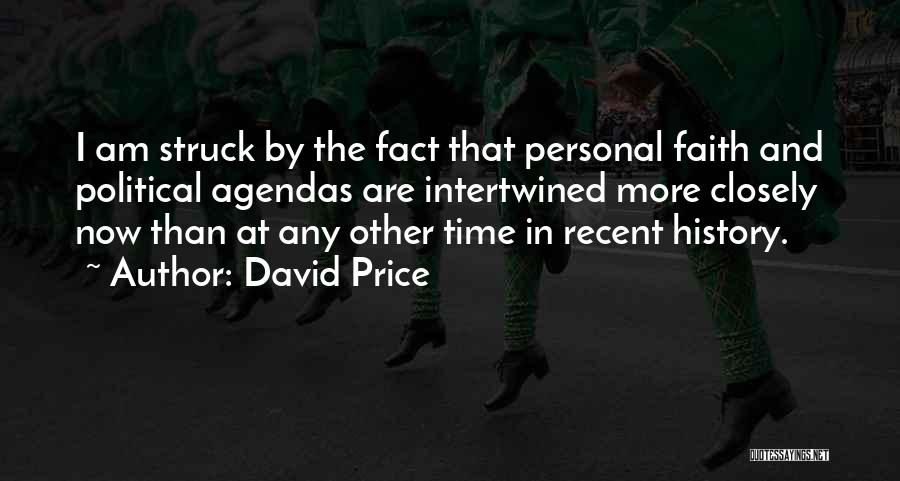 David Price Quotes: I Am Struck By The Fact That Personal Faith And Political Agendas Are Intertwined More Closely Now Than At Any