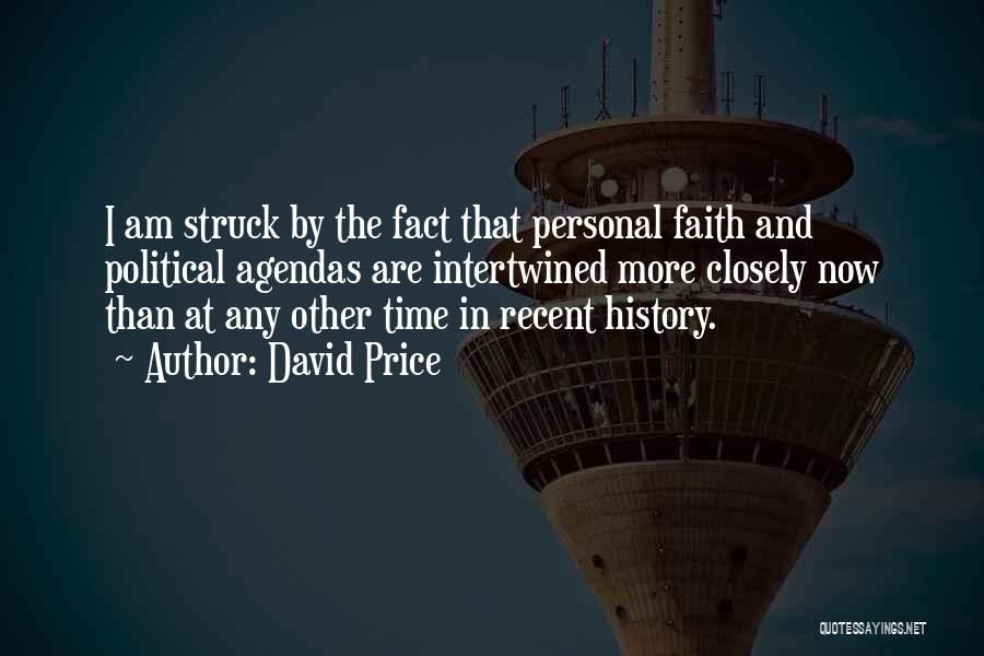 David Price Quotes: I Am Struck By The Fact That Personal Faith And Political Agendas Are Intertwined More Closely Now Than At Any