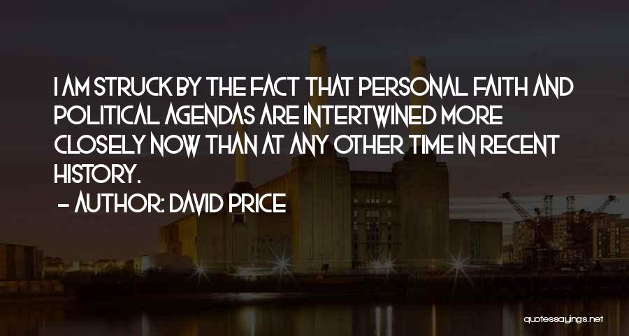 David Price Quotes: I Am Struck By The Fact That Personal Faith And Political Agendas Are Intertwined More Closely Now Than At Any
