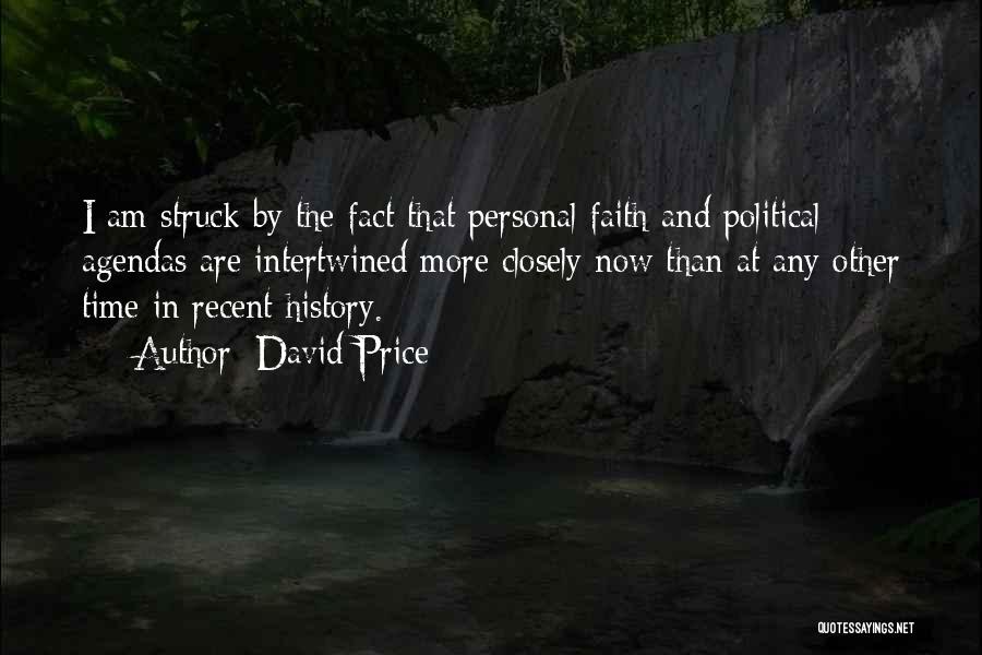 David Price Quotes: I Am Struck By The Fact That Personal Faith And Political Agendas Are Intertwined More Closely Now Than At Any